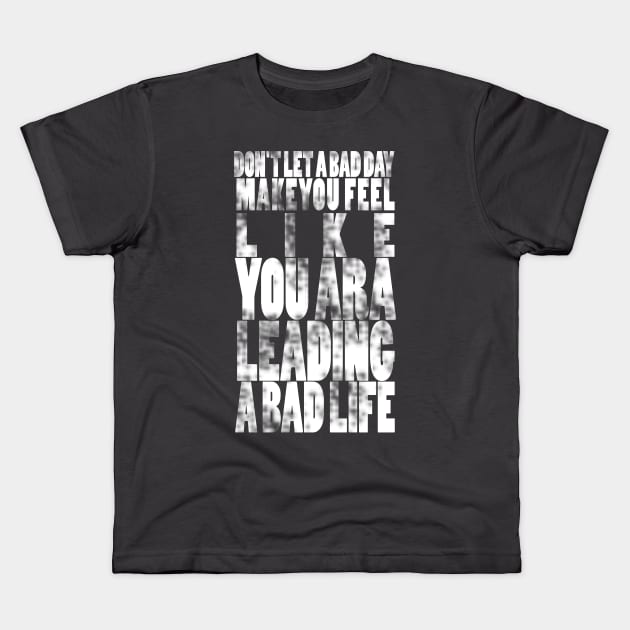 Don't let a bad day make you feel like you are leading a bad life Kids T-Shirt by Halmoswi